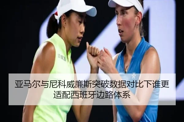 亚马尔与尼科威廉斯突破数据对比下谁更适配西班牙边路体系