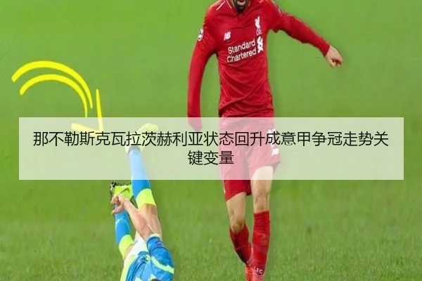 那不勒斯克瓦拉茨赫利亚状态回升成意甲争冠走势关键变量