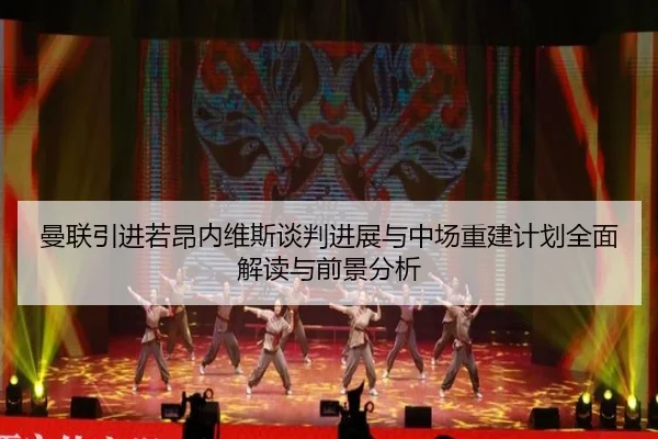 曼联引进若昂内维斯谈判进展与中场重建计划全面解读与前景分析
